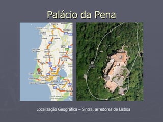 Palácio da Pena Localização Geográfica – Sintra, arredores de Lisboa 