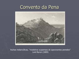 Convento da Pena Ruínas melancólicas, “mosteiros suspensos de apavorantes penedos” Lord Byron (1809) 