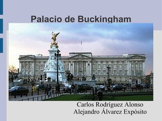 Palacio de Buckingham
Carlos Rodríguez Alonso
Alejandro Álvarez Expósito
 