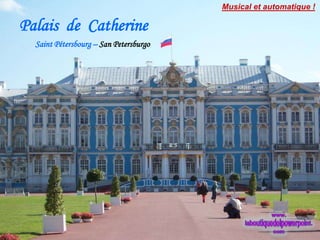 Musical et automatique !

Palais de Catherine
  Saint Pétersbourg – San Petersburgo
 