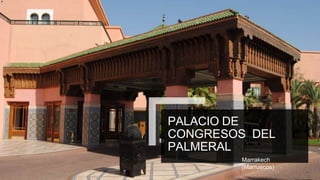 PALACIO DE
CONGRESOS DEL
PALMERAL
Marrakech
(Marruecos)
 