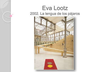 Eva Lootz
2002. La lengua de los pájaros
 