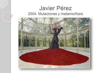 Javier Pérez
2004. Mutaciones y metamorfosis
 