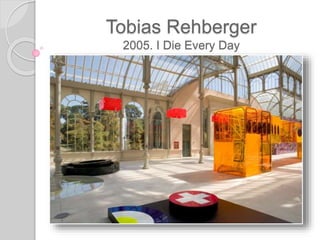 Tobias Rehberger
2005. I Die Every Day
 