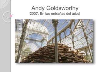 Andy Goldsworthy
2007. En las entrañas del árbol
 
