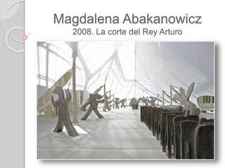 Magdalena Abakanowicz
2008. La corte del Rey Arturo
 