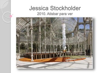 Jessica Stockholder
2010. Atisbar para ver
 