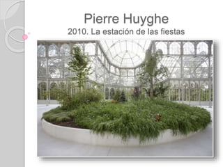 Pierre Huyghe
2010. La estación de las fiestas
 