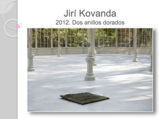 Jirí Kovanda
2012. Dos anillos dorados
 