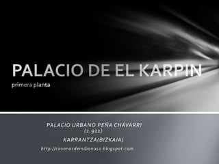 PALACIO URBANO PEÑA CHÁVARRI
             (1.911)
         KARRANTZA(BIZKAIA)
http://casonasdeindianos2.blogspot.com
 