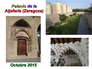 PalacioPalacio de lade la
Aljafería (Zaragoza)Aljafería (Zaragoza)
Octubre 2015Octubre 2015
 