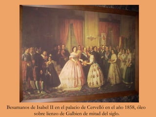 Besamanos de Isabel II en el palacio de Cervelló en el año 1858, óleo  sobre lienzo de Galbien de mitad del siglo. 