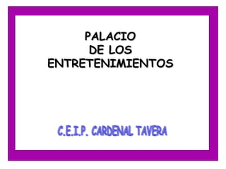 C.E.I.P. CARDENAL TAVERA PALACIO DE LOS ENTRETENIMIENTOS 