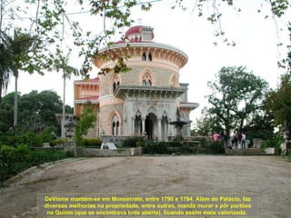 DeVisme mantém-se em Monserrate, entre 1790 e 1794. Além do Palácio, faz
diversas melhorias na propriedade, entre outras, manda murar e pôr portões
 na Quinta (que se encontrava toda aberta), ficando assim mais valorizada.
 