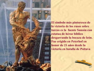 El símbolo más pintoresco de la victoria de los rusos sobre turcos es la  fuente Sansón con estatua de héroe bíblico desgarrando la bocaza de león. Fue erigido en Peterhof en honor de 25 ańos desde la victoria en batalla de Poltava www. laboutiquedelpowerpoint. com 
