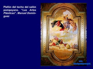 Plafón del techo del salón
pompeyano. “Las Artes
Plásticas”. Manuel Domín-
guez
 