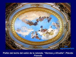 Plafón del techo del salón de la rotonda. “Hermes y Afrodita”. Plácido
                                Francés
 