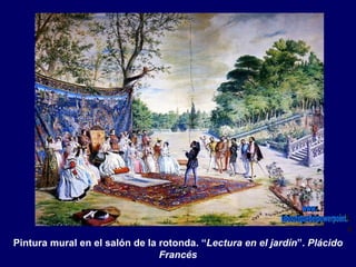 Pintura mural en el salón de la rotonda. “Lectura en el jardín”. Plácido
                                Francés
 