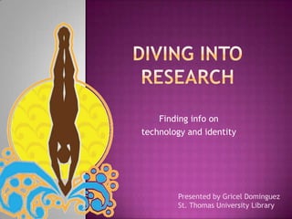 Finding info on
technology and identity
Presented by Gricel Dominguez
St. Thomas University Library
 