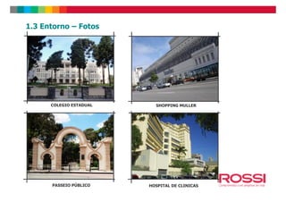 1.3 Entorno – Fotos
COLEGIO ESTADUAL
PASSEIO PÚBLICO
SHOPPING MULLER
HOSPITAL DE CLINICAS
 