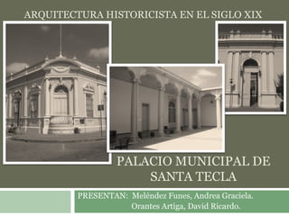ARQUITECTURA HISTORICISTA EN EL SIGLO XIX

PALACIO MUNICIPAL DE
SANTA TECLA
PRESENTAN: Meléndez Funes, Andrea Graciela.
Orantes Artiga, David Ricardo.

 
