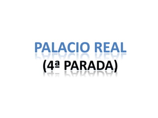 PALACIO REAL
 (4ª PARADA)
 