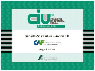 Ciudades Sostenibles – Acción CAF
Angie Palacios
 