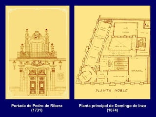 Portada de Pedro de Ribera (1731) Planta principal de Domingo de Inza (1874) 