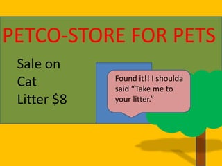 PETCO-STORE FOR PETSSale on Cat Litter $8Found it!! I shoulda said “Take me to your litter.”