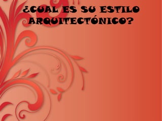 ¿CUAL ES SU ESTILO
ARQUITECTÓNICO?
 