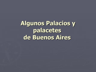 Algunos Palacios y palacetes  de Buenos Aires   
