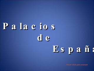 Palacios de  España Hacer click para avanzar 