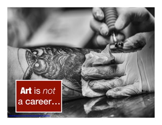 Art is not
a career…!
h"ps://pixabay.com/en/owl-­‐ta"oo-­‐bird-­‐decora8on-­‐1281791/	
  
	
  
 