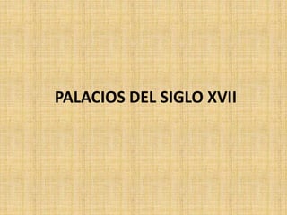 PALACIOS DEL SIGLO XVII
 