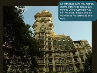 La estructura tiene 100 metros, mismo número de cantos que tiene la Divina Comedia y 22 son los pisos, al igual que las estrofas de los versos de esta obra. 
