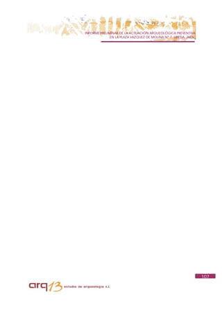 INFORME PRELIMINAR DE LA ACTUACIÓN ARQUEOLÓGICA PREVENTIVA
              EN LA PLAZA VAZQUEZ DE MOLINA Nº 7. UBEDA. JAÉN.




                                                                 107
 