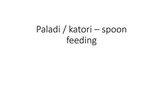 Paladi / katori – spoon
feeding
 