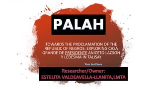 GALAH
TOWARDS THE PROCLAMATION OF THE
REPUBLIC OF NEGROS: EXPLORING CASA
GRANDE DE PRESIDENTE ANICETO LACSON
Y LEDESMA IN TALISAY
 