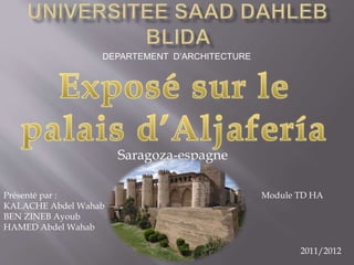 Saragoza-espagne
DEPARTEMENT D’ARCHITECTURE
Présenté par :
KALACHE Abdel Wahab
BEN ZINEB Ayoub
HAMED Abdel Wahab
2011/2012
Module TD HA
 