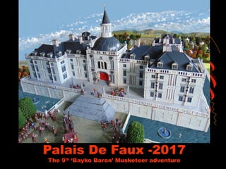 Palais De Faux -2017
The 9th
‘Bayko Baron’ Musketeer adventure
 