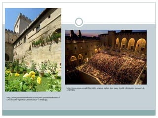 http://www.patrimoinedefrance.fr/sites/www.patrimoinedefrance.f
r/local/cache-vignettes/L200xH300/1-12-d7997.jpg
http://www.europe.org.uk/files/1583_avignon_palais_des_papes_(credit_christophe_raynaud_de
_lage).jpg