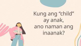Kung ang “child”
ay anak,
ano naman ang
inaanak?
 