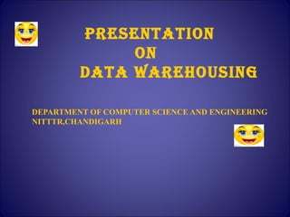 PRESENTATION
ON
DATA WAREHOUSING
DEPARTMENT OF COMPUTER SCIENCE AND ENGINEERING
NITTTR,CHANDIGARH
 