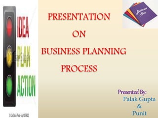 PRESENTATION
ON
BUSINESS PLANNING
PROCESS
PresentedBy:
Palak Gupta
&
Punit
 