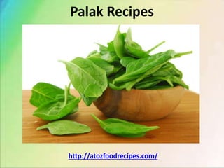 Palak Recipes
http://atozfoodrecipes.com/
 