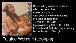 She is a fugitive from Thailand
who has committed
numerous scams
with over 20 victims resulting
in a loss of more than
10 ...