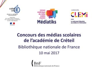 Concours des médias scolaires
de l’académie de Créteil
Bibliothèque nationale de France
10 mai 2017
 