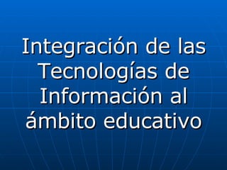 Integración de las Tecnologías de Información al ámbito educativo 