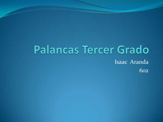 Palancas Tercer Grado Isaac  Aranda  602 