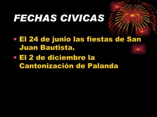 FECHAS CIVICAS El 24 de junio las fiestas de San Juan Bautista. El 2 de diciembre la Cantonización de Palanda 